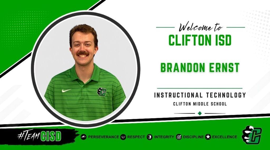 Brandon Ernst: Graphic welcoming Brandon Ernst to Clifton ISD in Instructional Technology at Clifton Middle School. The design features the Clifton ISD logo, a professional headshot of Brandon Ernst, a green and white background, and the district's core values: Perseverance, Respect, Integrity, Discipline and Excellence.
