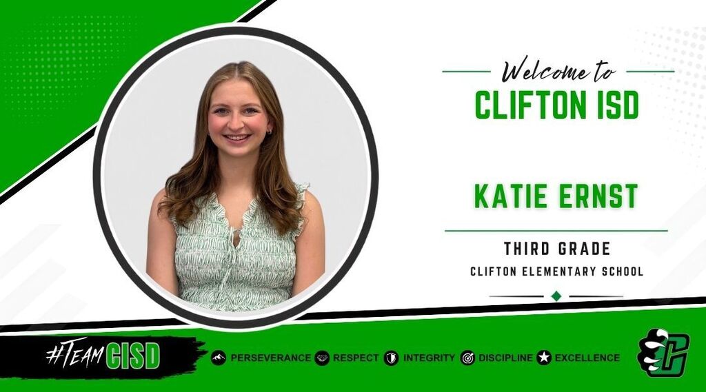 Graphic welcoming Katie Ernst to Clifton ISD as a Third Grade Teacher at Clifton Elementary School. The design features the Clifton ISD logo, a professional headshot of Katie Ernst, a green and white background, and the district's core values: Perseverance, Respect, Integrity, Discipline and Excellence.