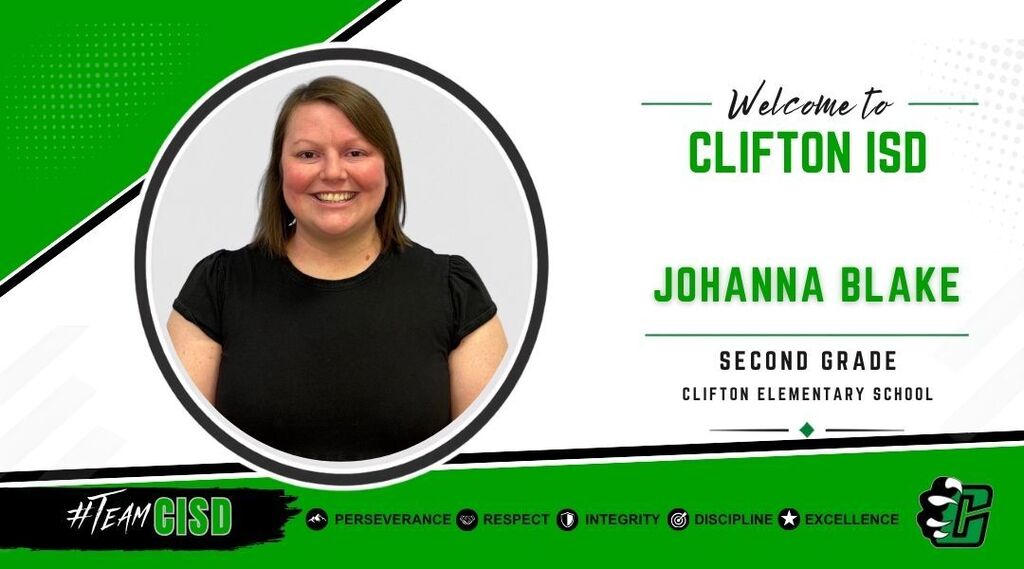 Graphic welcoming Johanna Blake to Clifton ISD as a Second Grade Teacher at Clifton Elementary School. The design features the Clifton ISD logo, a professional headshot of Johanna Blake, a green and white background, and the district's core values: Perseverance, Respect, Integrity, Discipline and Excellence.