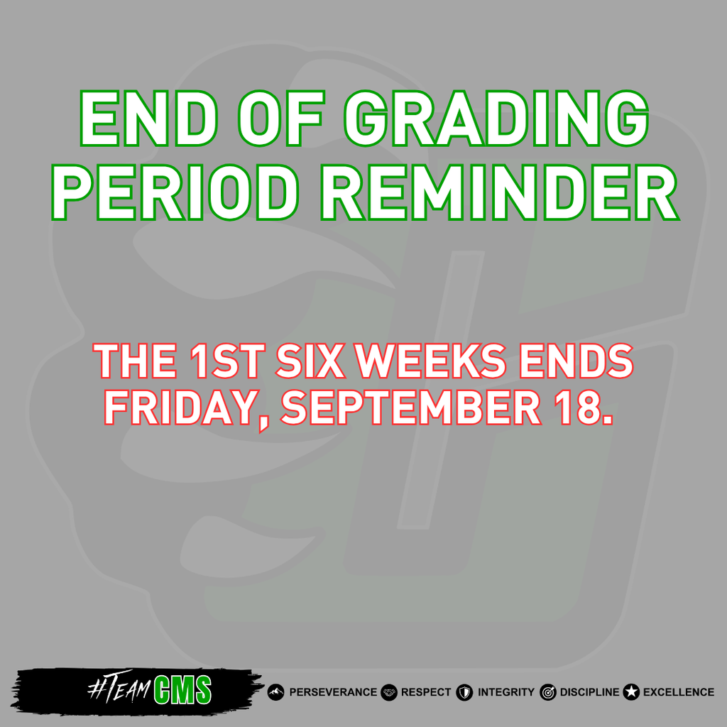 English Alt Text Graphic with a gray background and a faint CMS logo. Large green and white text reads, “END OF GRADING PERIOD REMINDER.” Red and white text below reads, “THE 1ST SIX WEEKS ENDS FRIDAY, SEPTEMBER 18.” The bottom of the graphic features the #TEAMCMS logo and the campus values: Perseverance, Respect, Integrity, Discipline, and Excellence.