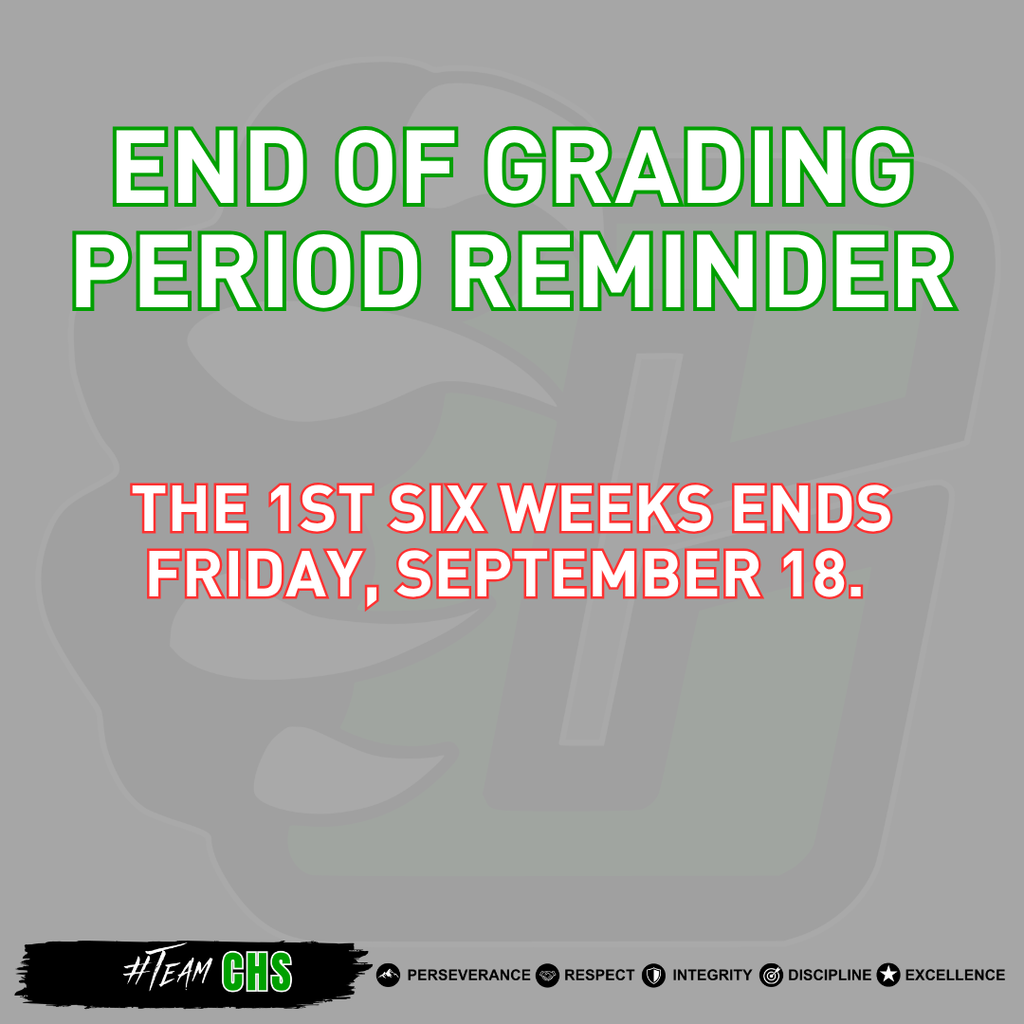 English Alt Text Graphic with a gray background and a faint CHS logo. Large green and white text reads, “END OF GRADING PERIOD REMINDER.” Red and white text below reads, “THE 1ST SIX WEEKS ENDS FRIDAY, SEPTEMBER 18.” The bottom of the graphic features the #TEAMCHS logo and the campus values: Perseverance, Respect, Integrity, Discipline, and Excellence.