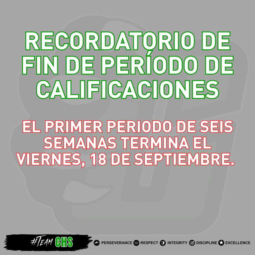 Texto alternativo en español Gráfico con un fondo gris y un logotipo tenue de CHS. En letras grandes verdes y blancas se lee: “RECORDATORIO: FIN DEL PERÍODO DE CALIFICACIONES”. Debajo, en letras rojas y blancas, se lee: “EL PRIMER PERÍODO DE SEIS SEMANAS TERMINA EL VIERNES 18 DE SEPTIEMBRE”. En la parte inferior aparece el logotipo #TEAMCHS y los valores de la escuela: Perseverancia, Respeto, Integridad, Disciplina y Excelencia.