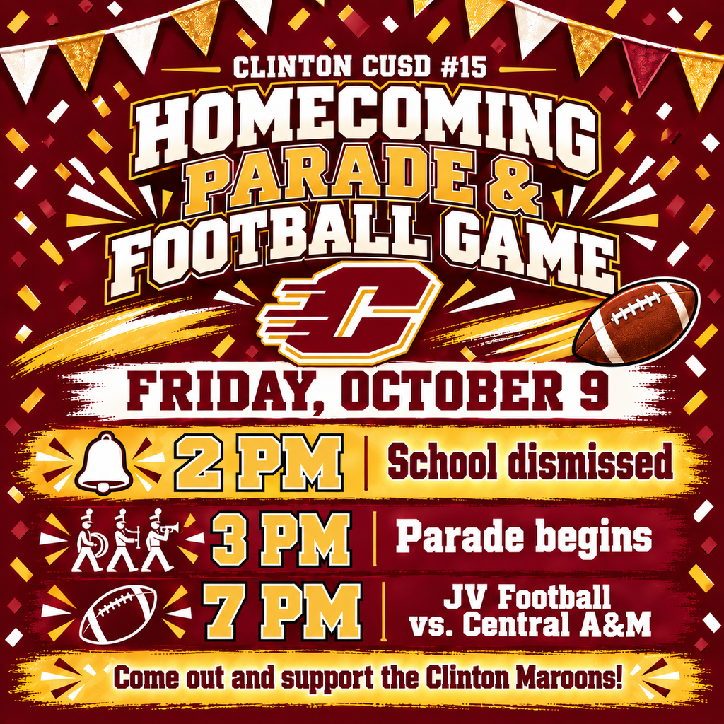 Maroon-and-gold Clinton CUSD #15 Homecoming Parade & Football Game graphic featuring the flying C logo. Friday, October 9: School dismissed at 2 PM; parade begins at 3 PM; JV football vs. Central A&M at 7 PM. “Come out and support the Clinton Maroons!”