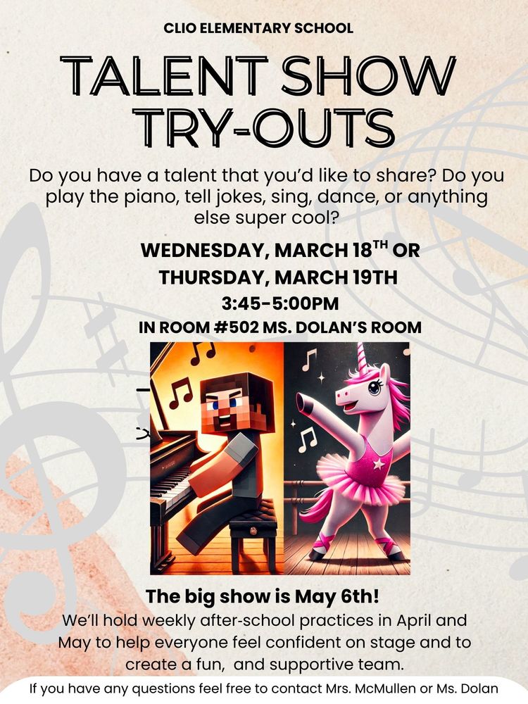 Flyer for Clio Elementary School Talent Show Try-Outs. Try-outs will be held Wednesday, March 18 or Thursday, March 19 from 3:45–5:00 PM in Room #502 (Ms. Dolan’s room). Students are invited to share talents such as singing, dancing, playing piano, or telling jokes. The talent show will take place on May 6, with after-school practices in April and May. The graphic includes images of a student playing piano and a dancing unicorn.