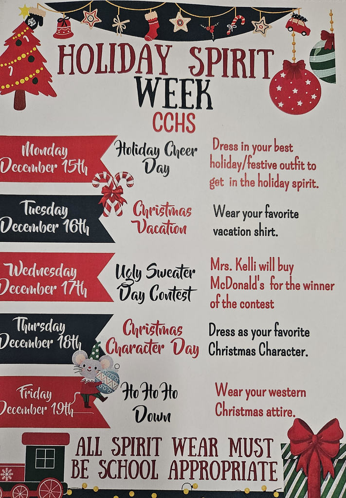 Monday - Holiday Cheer, Tuesday - Christmas Vacation, Wednesday - Ugly Sweater Contest, Thursday- Christmas Character, Friday - Ho, Ho, Ho Western Christmas attire.  All spirit wear must be school appropriate.