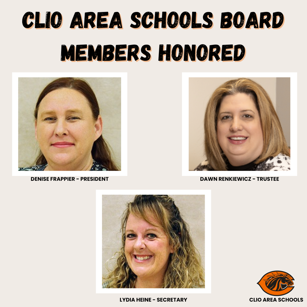 Clio Area Schools Board members Honored. Denise Frappier - Presidentt. Dawn Renkiewicz - Trustee. Lydia Heine - Secretary