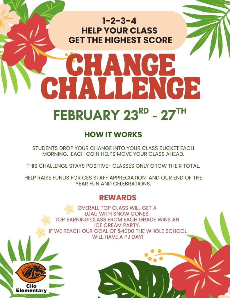 A colorful Clio Elementary flyer promoting a “Change Challenge” fundraiser from February 23–27. The graphic features tropical flowers and leaves with bold red and green text explaining that students bring in spare change to help their class earn the highest total. Rewards include a luau with snow cones for the top class, ice cream parties for top classes in each grade, and a schoolwide PJ Day if the $4,000 goal is reached. The Clio Elementary Mustang logo appears at the bottom.