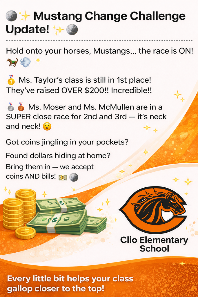 A Clio Elementary School graphic titled “Mustang Change Challenge Update” with orange and white school colors. The text announces that Ms. Taylor’s class is in 1st place with over $200 raised, and Ms. Moser and Ms. McMullen are in a close race for 2nd and 3rd. The graphic includes images of coins and cash, sparkles, and the Clio Elementary Mustang logo, along with the message that coins and bills are accepted and every little bit helps.
