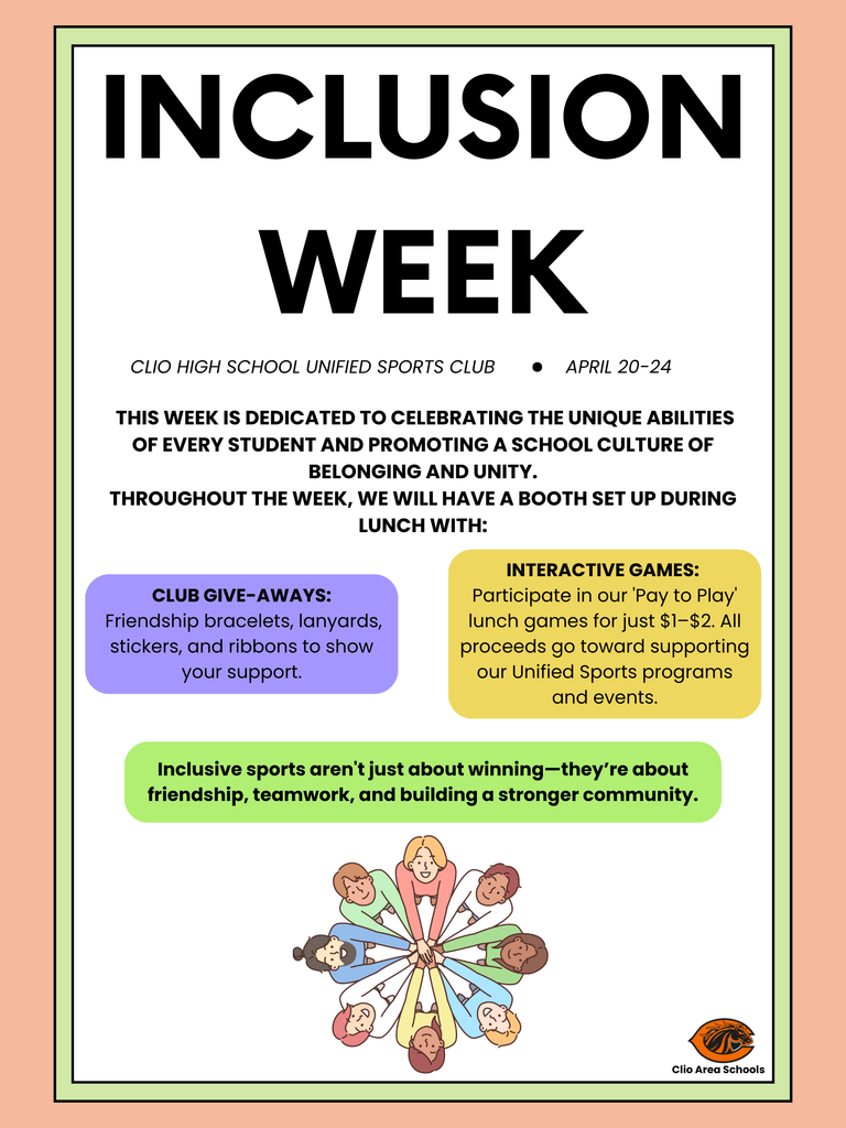 A school flyer titled “Inclusion Week” for Clio High School Unified Sports Club, taking place April 20–24. The flyer explains that the week celebrates the unique abilities of every student and promotes belonging and unity. It highlights lunch booth activities including club giveaways (friendship bracelets, lanyards, stickers, and ribbons) and interactive “Pay to Play” games costing $1–$2 to support Unified Sports. A message at the bottom reads that inclusive sports are about friendship, teamwork, and building a stronger community. The design features green borders, colorful text boxes, and an illustration of diverse students joining hands in a circle, with the Clio Area Schools logo in the corner.