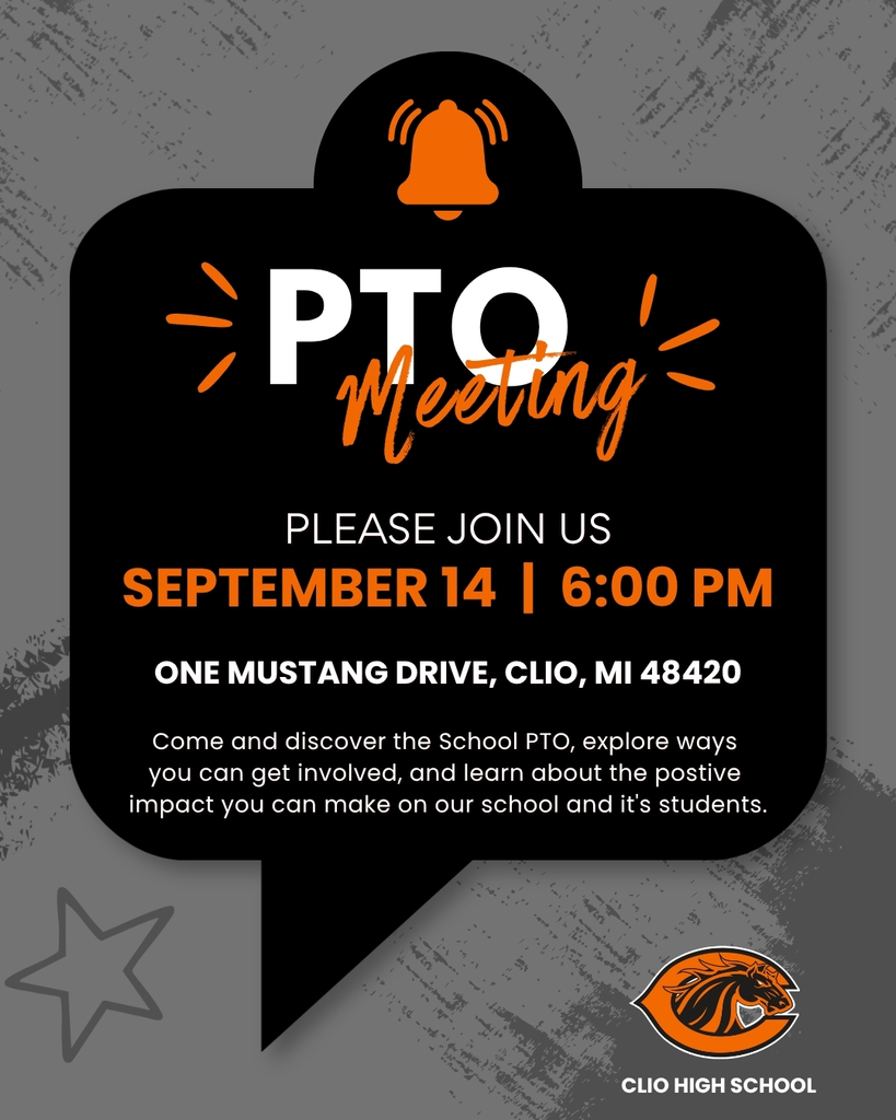 PTO Meeting PLEASE JOIN US September 14 | 6:00 pm One Mustang Drive., Clio, MI 48420 Come and discover the School PTO, explore ways you can get involved, and learn about the positive impact you can make on our school and its students. CLIO HIGH SCHOOL
