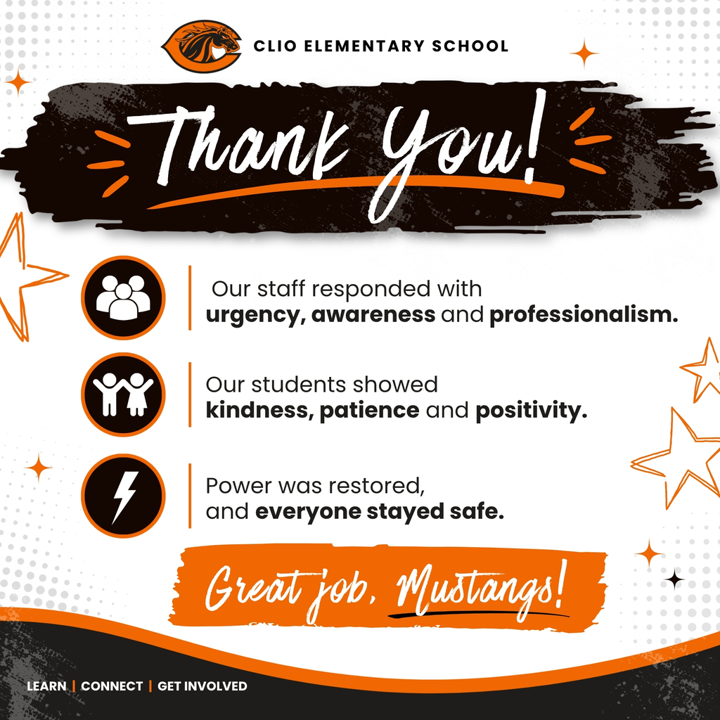 Clio Elementary School Than you Our staff responded with urgency, awareness and professionalism. Our students showed kindness, patience and positivity. Power was restores and everyone stayed safe. Great Job Mustangs! Learn, Connect, Get Involved.