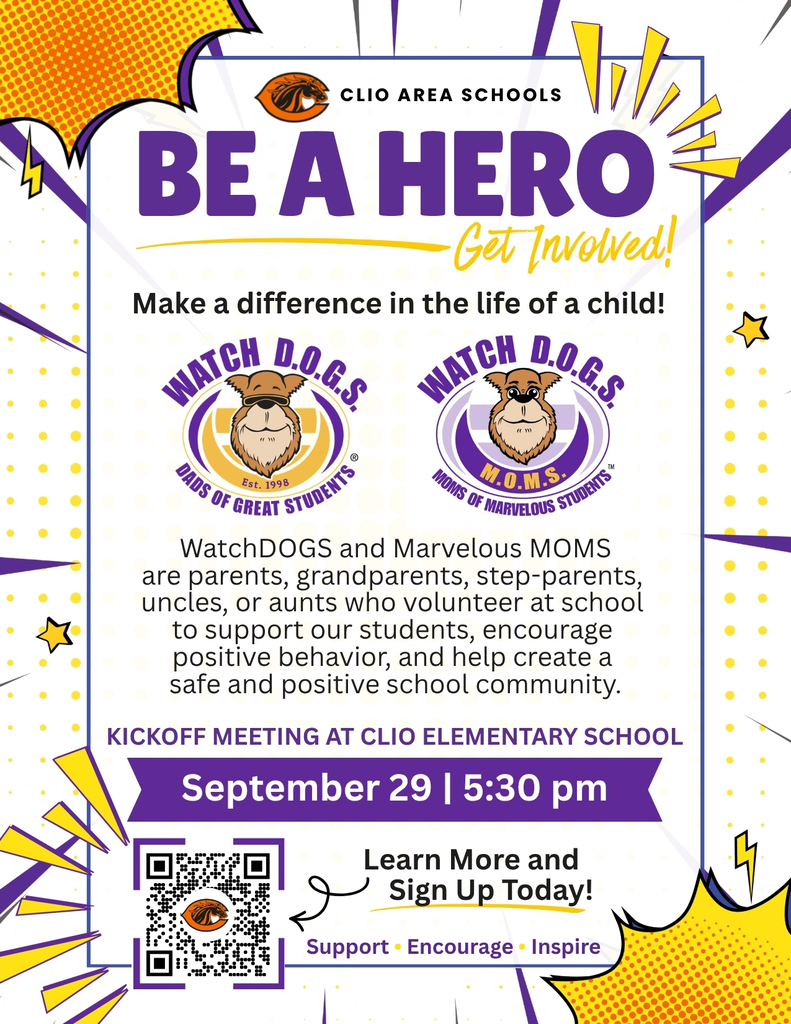 Clio Area Schools Be a Hero Get Involved. Make a difference in the life of a child! WatchDOGS and Marvelous MOMS are parents, grandparents, step-parents,  uncles, or aunts who volunteer at school  to support our students, encourage  positive behavior, and help create a  safe and positive school community. Kickoff Meeting at Clio Elementary School  September 29 | 5:30 pm Learn More and       Sign Up Today! Support • Encourage • Inspire