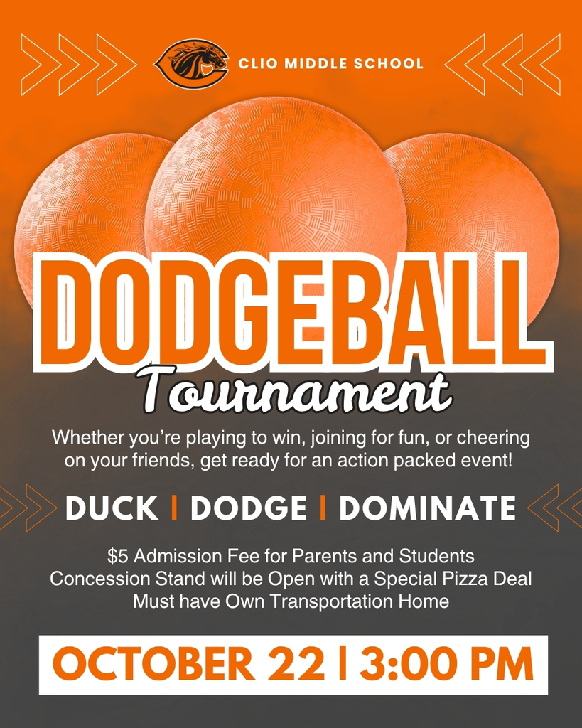 Clio MIDDLE School Dodgeball Tournament Whether you’re playing to win, joining for fun, or cheering on your friends, get ready for an action packed event!  Duck | Dodge | Dominate $5 Admission Fee for Parents and Students Concession Stand will be Open with a Special Pizza Deal Must have Own Transportation Home OCTOBER 22 | 3:00 PM