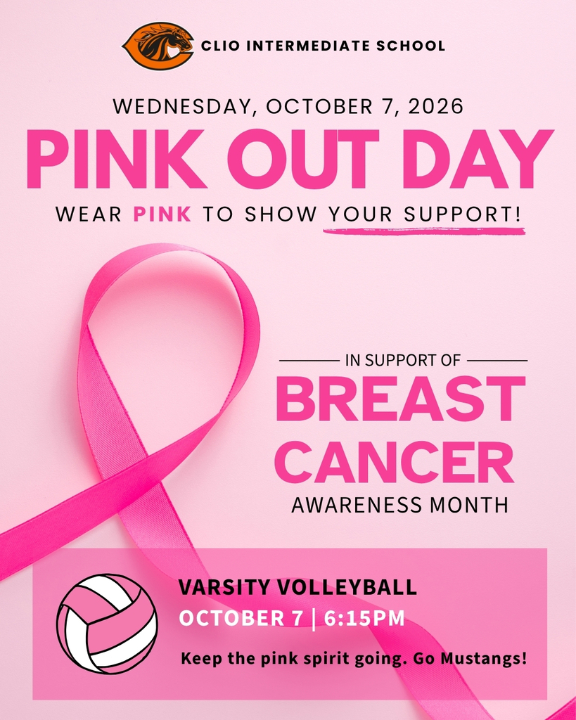 Clio Intermediate School Wednesday, October 7, 2026 PINK OUT DAY wear pink to show your support! In support of Breast Cancer Awareness Month. Varsity Volleyball October 7 | 6: 16 PM Keep the pink going. Go Mustangs!