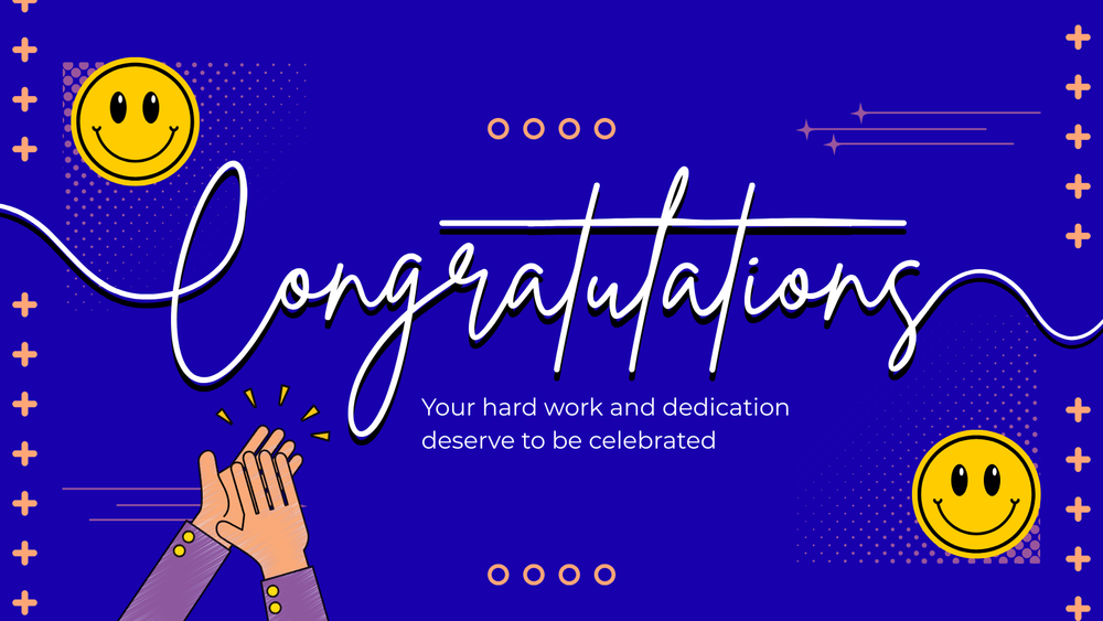 Congratulations, Your hard work and dedication deserve to be celebrated.