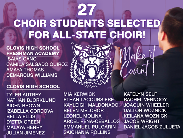 27 STUDENTS SELECTED TO PERFORM AT ALL-STATE CHOIR! Following a rigorous audition process, 27 Clovis High School Freshman Academy and Clovis High School students have been selected to perform with the New Mexico All-State Choir January 10-13 in Albuquerque.  For more information about All-State, hosted by the New Mexico Music Educators Association, visit: https://www.nmmea.com/all-state/  ALL-STATE CHOIR Clovis HS Freshman Academy Isaias Cano Camila Salgado Quiroz Amaya Thomas DeMarcus Williams  Clovis High School Tyler Autrey  Nathan Bjorklund Aiden Brown Izabella Cordova Bella Ellis D'Etta Green Malaya Henry Julian Jimenez  Mia Kerwick Ethan LaCoursiere  Kayleigh Maldonado Belen Melchor Leonel Molina Arcel Pena-Ceballos Emmanuel Pulgarin Saichania Rollins Katelyn Self Rachel Vernooy Joaquin Wheeler Dalton Woznick Keilana Woznick Jacob Wright Daniel Jacob Zulueta  A special "thank you" to those that helped with voice lessons and accompanied the students: Mr. Wayne Anderson, Mrs. Becky Anderson, Ms. Annabelle Rangel, Ms. Leslie Delgado, Ms. Tiffany Roberts, Mrs. Lori Riggins, Mrs. Sarah Sena, Mrs. Peggy Brady, and Mrs. Marsha Brandon.