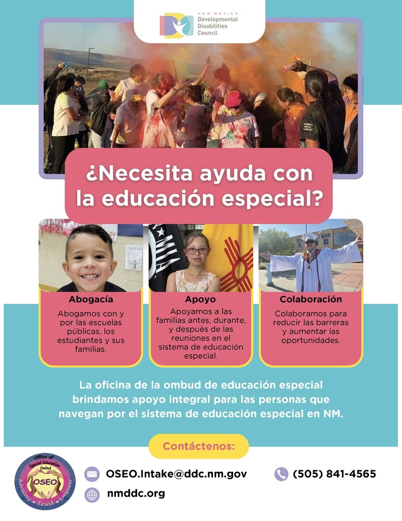 Flyer from the New Mexico Developmental Disabilities Council promoting support for special education. At the top is the logo for the Council. The flyer asks: “Need help with Special Education?” and describes services provided by the Office of the Special Education Ombud (OSEO). Three focus areas are highlighted:  Advocacy: “We advocate with and for public school students and their families.”  Support: “We support families before, during, and after meetings in the special education system.”  Collaboration: “We collaborate to decrease barriers and increase opportunities.”  The flyer states: “The Office of the Special Education Ombud provides comprehensive support for students and families navigating special education in New Mexico.”  Contact information:  Email: OSEO.Intake@ddc.nm.gov  Website: nmpddc.org  Phone: (505) 841-4565  The flyer includes photos of diverse children and families engaging in school and community activities, with colorful, inclusive visuals.