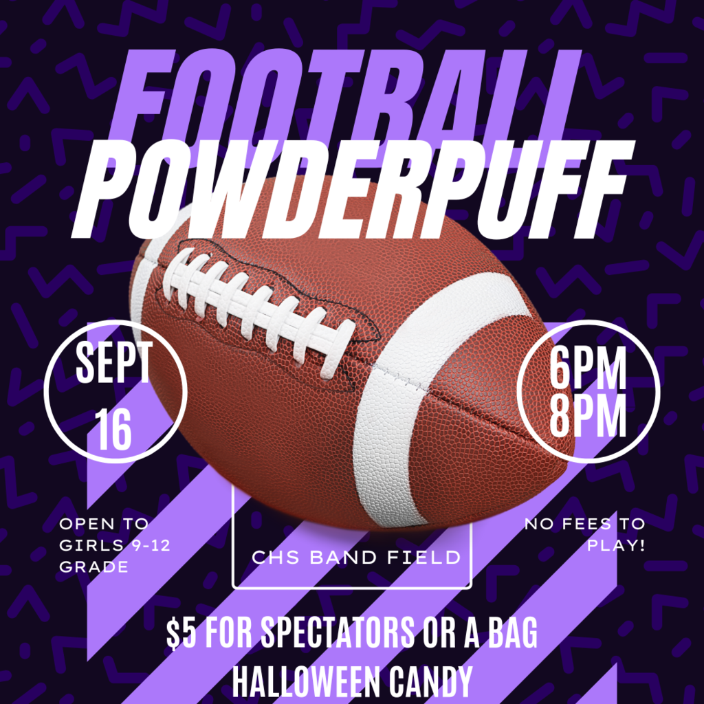 Powderpuff Football - Sept 16. 6 PM - 8 PM - Open to girls 9-12 Grade. CHS Band Field . No fees to play! $5 for spectators or a bag of halloween candy.