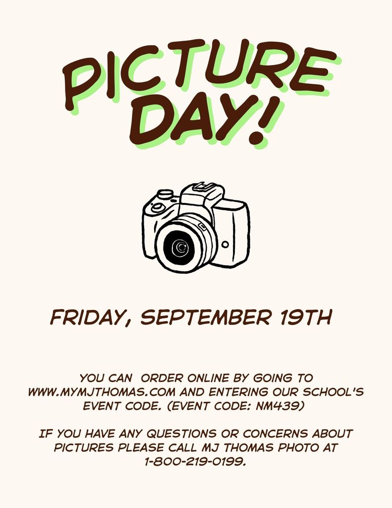 Picture Day!  Friday, September 19th: You can order online by going to www. mymjthomas.com and entering our school's event code. (Even Code: NM 439).  If you have any questions, please call MJ Thomas Photo at 1-800-219-0199