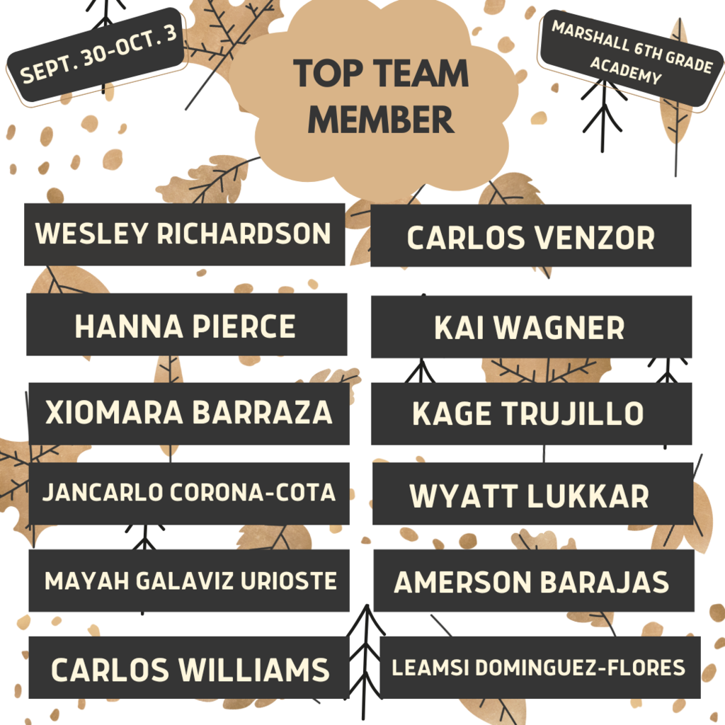 Top Team Member (Sept. 30-Oct. 3)(Marshall 6th Grade Academy): Wesley Richardson, Hanna Pierce, Xiomara Barraza, Jancarlo Corona-Cota, Maya Galaviz Urioste, Carlos Williams, Carlos Venzor, Kai Wagner, Kage Trujillo, Wyatt Lukkar, Amerson Barajas, Leamsi Dominquez-Flores