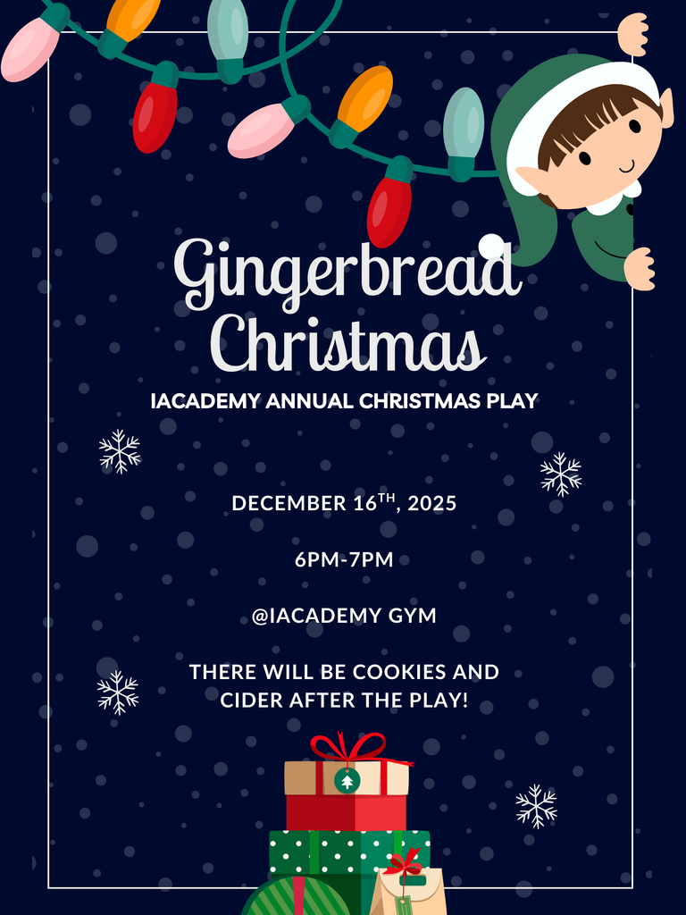 Gingerbread Christmas. iAcademy Annual Christmas Play. December 16th 2025 from 6pm-7pm. Located in the iAcademy Gym. There will be cookies and cider after the play.