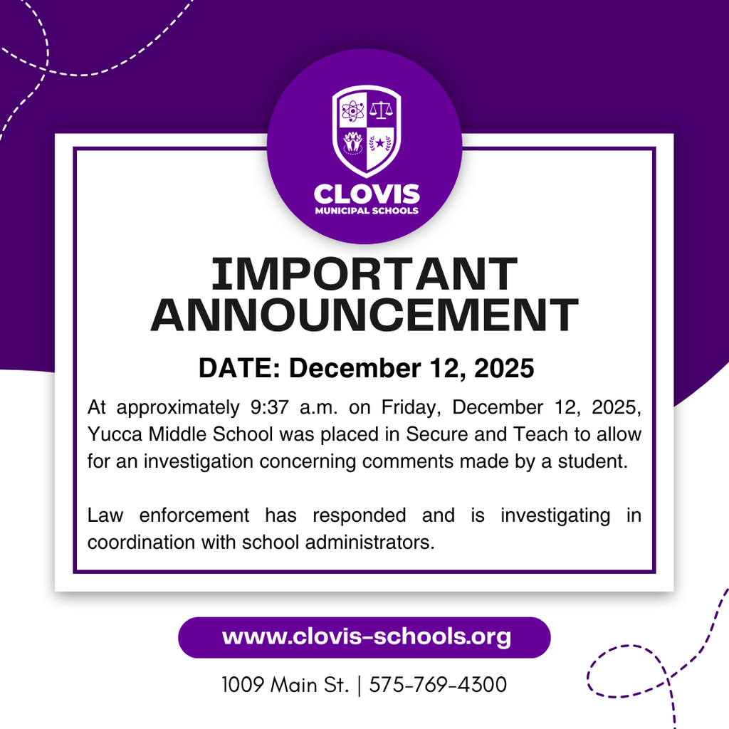 At approximately 9:37 a.m. on Friday, December 12, 2025, Yucca Middle School was placed in Secure and Teach to allow for an investigation concerning comments made by a student. Law enforcement has responded and is investigating in coordination with school administrators. During a Secure and Teach, all exterior entrances are secured, movement is limited within the building, and instruction continues as scheduled. For additional information regarding school safety procedures, visit: https://www.clovis-schools.org/page/safety