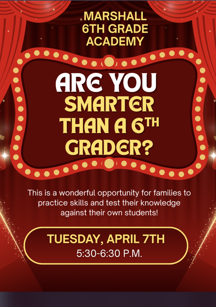 Marshall 6th Grade Academy: Are You Smarter than a 6th Grader?  This is a wonderful opportunity for families to practice skills and test their knowledge against their own students!  Tuesday, April 7th 5:30-6:30 pm.