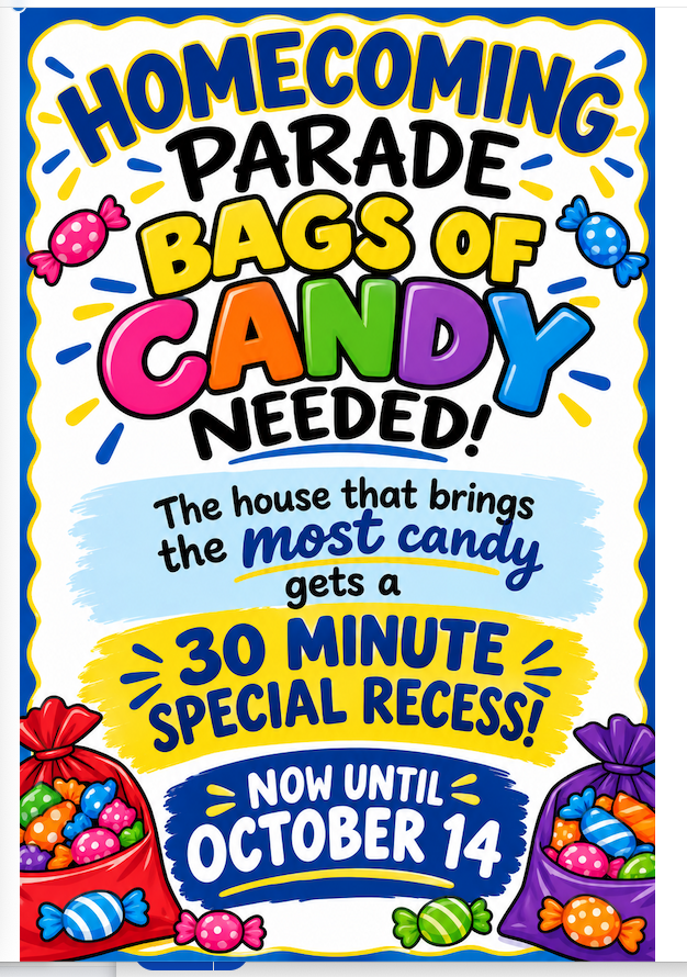 Homecoming Parade Bags of Candy needed! The house that brings the most candy gets a 30 minute special recess! Now until October 14