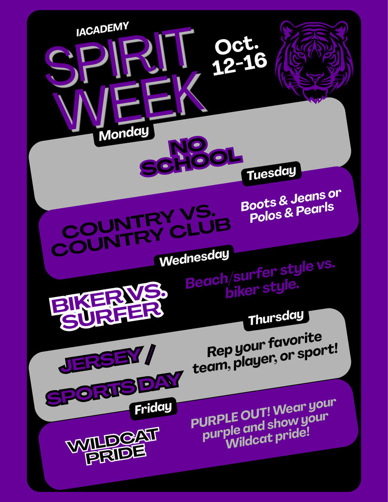 Spirit Week. Oct. 12-16 Monday: No School. Tuesday: Country vs. Country Club, Boots & Jeans or Polos & Pearls. Wednesday: Biker vs Surfer, Beach/Surfer style vs. Biker Style. Thursday: Jersey/Sports Day, Rep your favorite team, player, or sport! Friday: Wildcat Pride, Purple out! Wear your purple and show your Wildcat Pride.