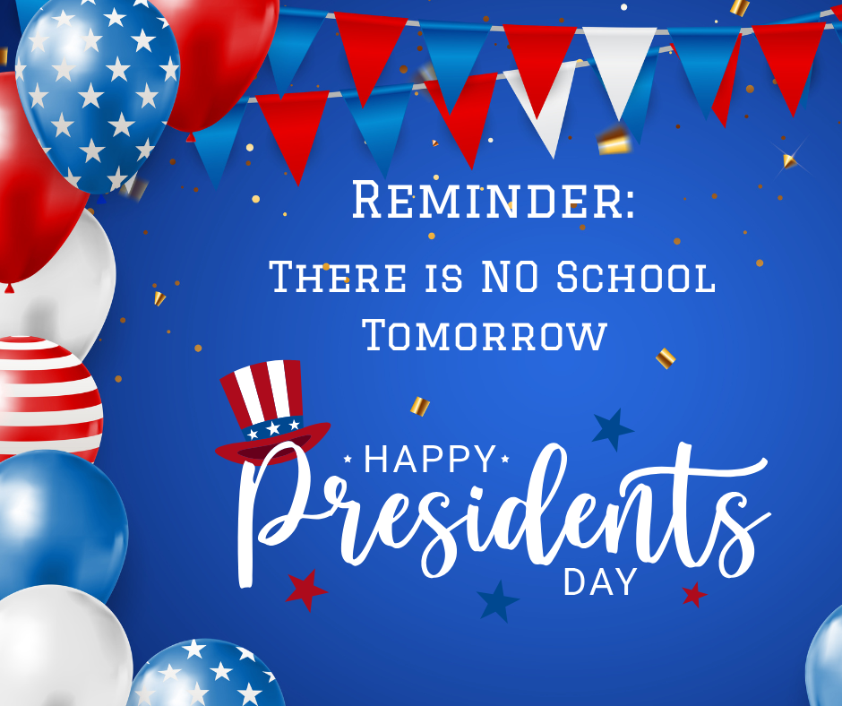 No School tomorrow in observance of President's Day. We will see everyone on Tuesday!