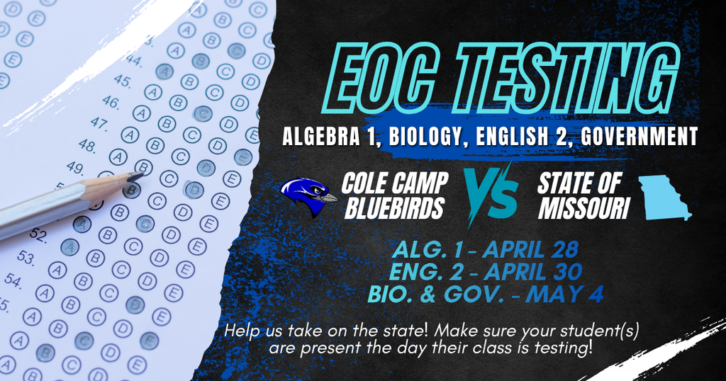 EOC Testing for Algebra 1 - April 28, Biology - May 4, English 2 - April 30, Government - May 4. Make sure your student(s) are present the day their class is testing.