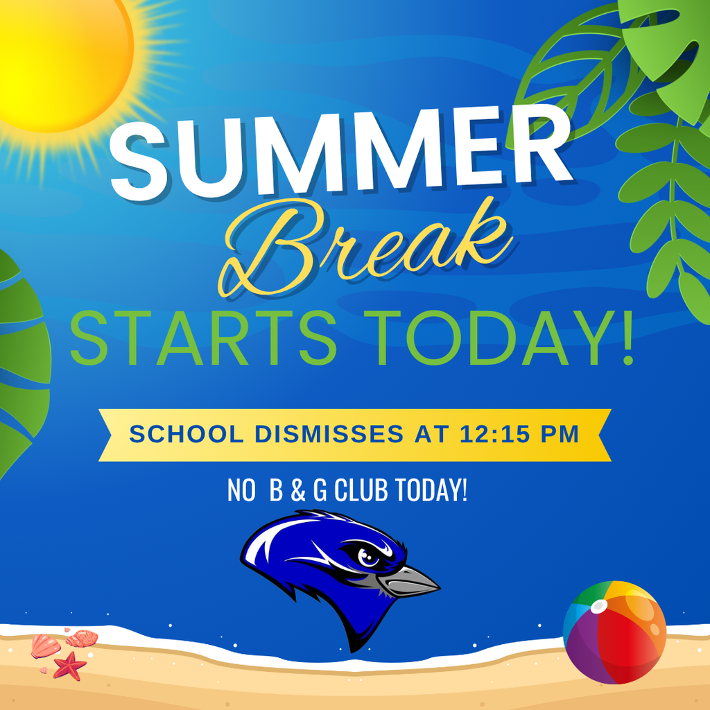 Summer Break starts today, school will dismiss at 12:15 pm today. There is NO B & G today! Have a great summer!