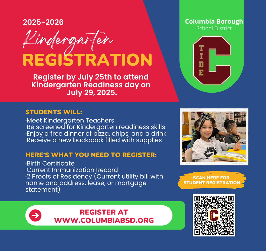 Colorful flyer for Columbia Borough School District announcing 2025–2026 Kindergarten Registration. Key details include:  Deadline: Register by July 25th to attend Kindergarten Readiness Day on July 29, 2025.  Student Activities:  Meet Kindergarten teachers  Kindergarten readiness screening  Free dinner (pizza, chips, drink)  Receive a new backpack with supplies  Registration Requirements:  Birth Certificate  Current Immunization Record  2 Proofs of Residency (e.g., utility bill, lease, or mortgage statement)  Call to Action: "Register at www.columbiabsd.org" with a QR code for student registration.  Includes Columbia Borough School District logo and a photo of smiling kindergarten children in a classroom. Bright colors and engaging design emphasize urgency and excitement.
