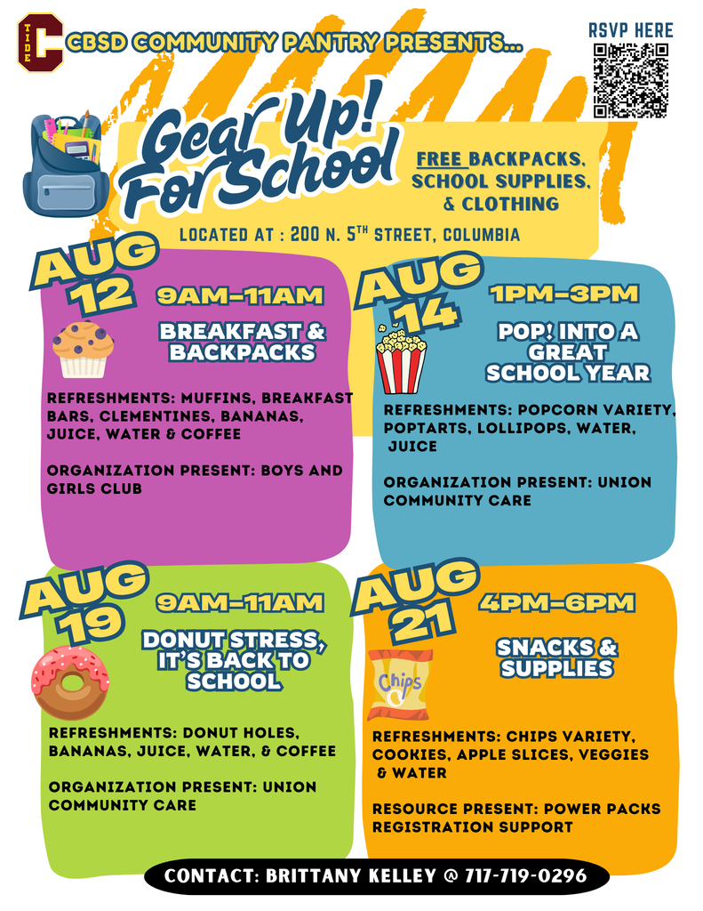 Colorful event flyer titled "Gear Up! For School" presented by CBSD Community Pantry. It advertises free backpacks, school supplies, and clothing at 200 N. 5th Street, Columbia, with a QR code for RSVP in the top right corner. The flyer lists four events:  August 12, 9AM–11AM – “Breakfast & Backpacks” with muffins, breakfast bars, clementines, bananas, juice, water, and coffee. Organization: Boys and Girls Club.  August 14, 1PM–3PM – “Pop! Into a Great School Year” with popcorn, Pop-Tarts, lollipops, water, and juice. Organization: Union Community Care.  August 19, 9AM–11AM – “Donut Stress, It’s Back to School” with donut holes, bananas, juice, water, and coffee. Organization: Union Community Care.  August 21, 4PM–6PM – “Snacks & Supplies” with chips, cookies, apple slices, veggies, and water. Resource: Power Packs registration support.  Contact listed is Brittany Kelley at 717-719-0296. The flyer includes colorful graphics of school supplies, snacks, and a backpack.