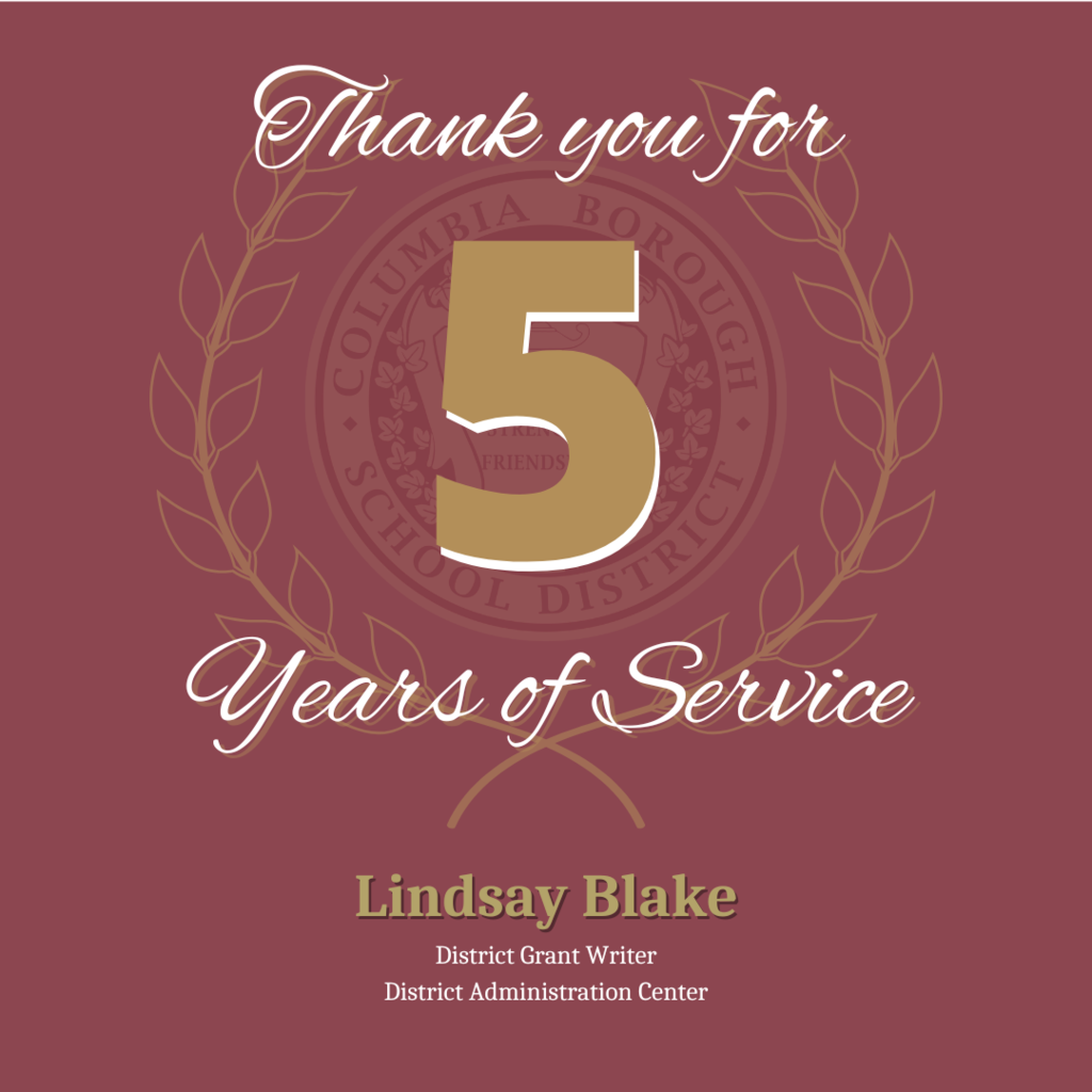 A digital recognition card with a maroon background featuring the Columbia Borough School District seal in the center. Large gold text displays “5” and the message reads: “Thank you for 5 Years of Service.” Below, it says “Lindsay Blake” in bold gold text, followed by “District Grant Writer” and “District Administration Center” in smaller white text.