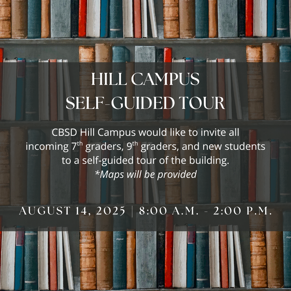 A flyer with a background of bookshelves filled with books, announcing a "Hill Campus Self-Guided Tour." The flyer invites all incoming 7th graders, 9th graders, and new students to take a self-guided tour of the CBSD Hill Campus. It states that maps will be provided. The tour will take place on August 14, 2025, from 8:00 A.M. to 2:00 P.M.
