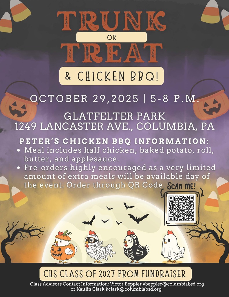 A festive Halloween-themed flyer titled “Trunk or Treat & Chicken BBQ!” The top of the flyer has orange and cream-colored text with a dark purple and black gradient background. Decorative candy corn and orange pumpkin buckets with handles appear in the top corners.  Below the title, white text announces: “October 29, 2025 | 5–8 P.M.” followed by the location: “Glatfelter Park, 1249 Lancaster Ave., Columbia, PA.”  A section titled “Peter’s Chicken BBQ Information” lists details in bullet points:  “Meal includes half chicken, baked potato, roll, butter, and applesauce.”  “Pre-orders highly encouraged as a very limited amount of extra meals will be available day of the event. Order through QR code.”  To the right of this section, there is a hand-drawn “Scan me!” note pointing to a QR code for pre-orders.  The bottom of the flyer shows a large full moon with silhouettes of bats flying across it. In front of the moon are three cartoon chickens dressed in Halloween costumes — one as a jack-o’-lantern, one as a mummy, and one as a ghost. There are two bare trees on either side, creating a spooky but playful scene.  Below the artwork, a banner reads: “CHS Class of 2027 Prom Fundraiser.” At the very bottom, small text provides class advisor contact information: Victor Beppler (vbeppler@columbiabsd.org ) and Kaitlin Clark (kclark@columbiabsd.org ).  The overall design is cheerful and Halloween-themed, mixing orange, black, and purple tones with fun illustrations to promote the community event.