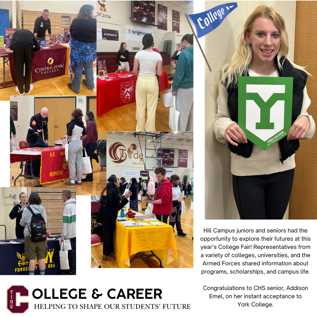 Post shows images of students visiting with college and military reps during the school College Fair. A maroon and gold C with TIDE can be found in the lower left hand corner and "College & Career - shaping our students' futures.  Text on image states "Hill Campus juniors and seniors had the opportunity to explore their futures at this year’s College Fair! Representatives from a variety of colleges, universities, and the Armed Forces shared information about programs, scholarships, and campus life.  Congratulations to CHS senior, Addison Emel, on her instant acceptance to York College."