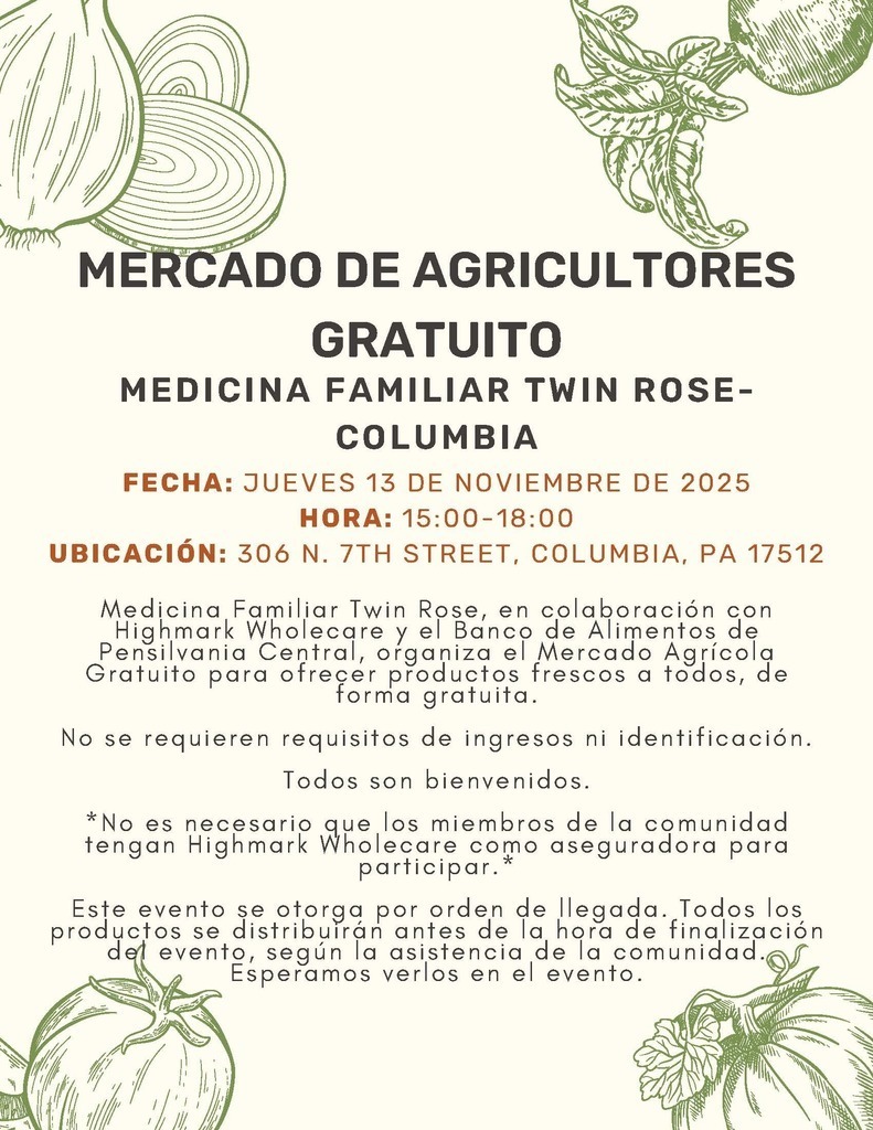 A cream-colored Spanish-language flyer with the same green vegetable illustrations as the English version (onions, tomatoes, and greens in the corners). Bold heading reads: “MERCADO DE AGRICULTORES GRATUITO” followed by “Medicina Familiar Twin Rose – Columbia.” Event details are in orange and dark gray text:  Fecha: Jueves 13 de noviembre de 2025  Hora: 15:00–18:00  Ubicación: 306 N. 7th Street, Columbia, PA 17512  The body text explains that Medicina Familiar Twin Rose, in collaboration with Highmark Wholecare and the Banco de Alimentos de Pensilvania Central, organizes the free market to offer fresh produce to everyone.  Bold lines state: “No se requieren requisitos de ingresos ni identificación. Todos son bienvenidos.” A note adds: “No es necesario que los miembros de la comunidad tengan Highmark Wholecare como aseguradora para participar.”  The flyer concludes that produce will be distributed on a first-come, first-served basis and may run out before the scheduled end time depending on turnout. The layout mirrors the English version, surrounded by green produce illustrations.
