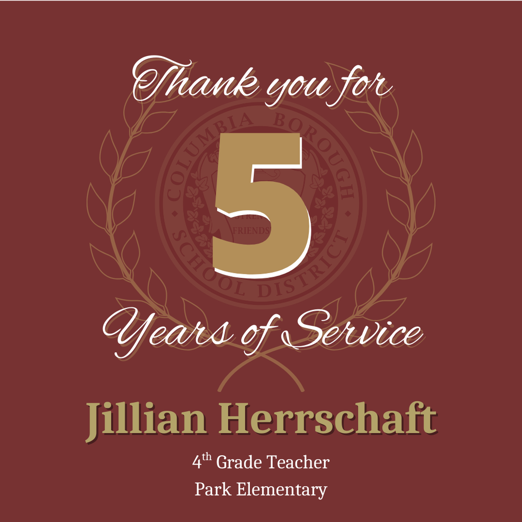 A maroon certificate-style graphic with a gold laurel wreath framing the Columbia Borough School District seal. Large gold text in the center reads ‘5.’ Above it, white script says ‘Thank you for,’ and below it, ‘Years of Service.’ At the bottom, gold text displays the name ‘Jillian Herrschaft,’ followed by ‘4th Grade Teacher’ and ‘Park Elementary’ in smaller white text.