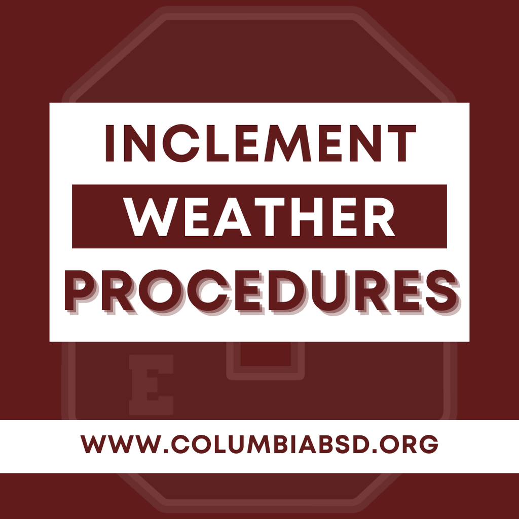 Graphic with a maroon background that reads ‘Inclement Weather Procedures’ in large white and maroon text. A white bar at the bottom displays the website ‘www.columbiabsd.org.’  An outline of a school-related emblem appears faintly in the background.