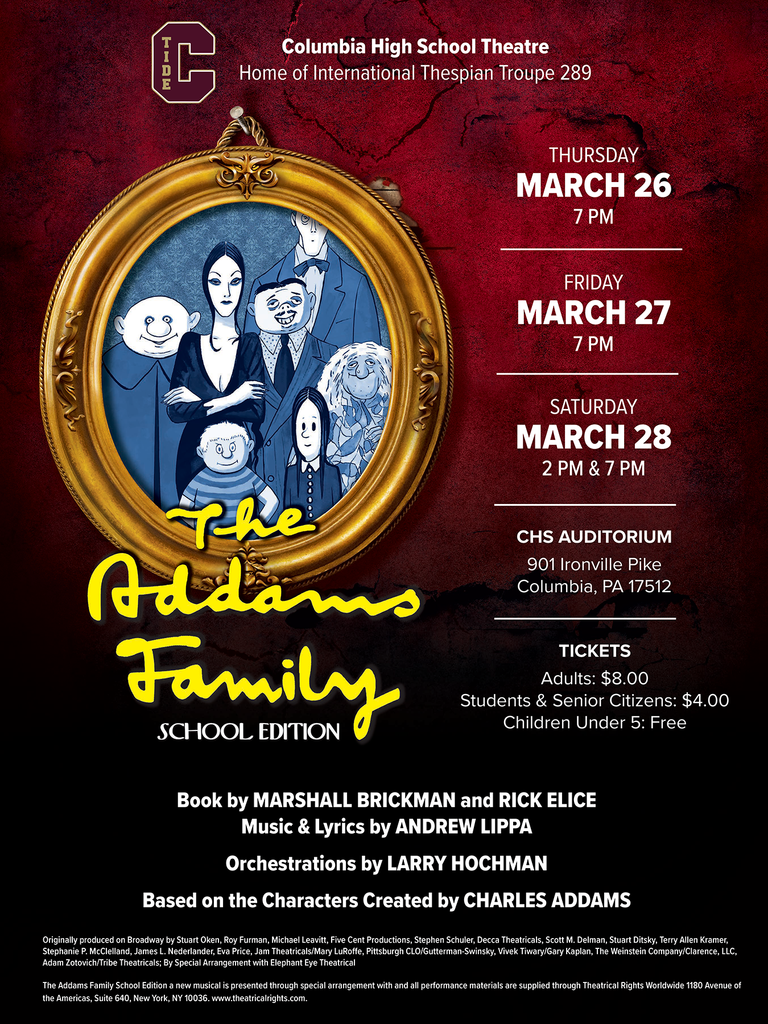 Poster for Columbia High School Theatre’s spring musical, The Addams Family – School Edition. At the top, it reads “Columbia High School Theatre, Home of International Thespian Troupe 289,” with a maroon “C” logo. The center features an illustration of the Addams Family inside a gold oval frame, including Gomez, Morticia, Wednesday, Pugsley, Uncle Fester, Lurch, and Grandma.  Performance dates and times: Thursday, March 26 at 7 PM; Friday, March 27 at 7 PM; Saturday, March 28 at 2 PM and 7 PM.  Location: CHS Auditorium, 901 Ironville Pike, Columbia, PA 17512.  Ticket prices: Adults $8.00; Students and Senior Citizens $4.00; Children under 5 free.  Credits at the bottom list book by Marshall Brickman and Rick Elice; music and lyrics by Andrew Lippa; orchestrations by Larry Hochman; based on characters created by Charles Addams.