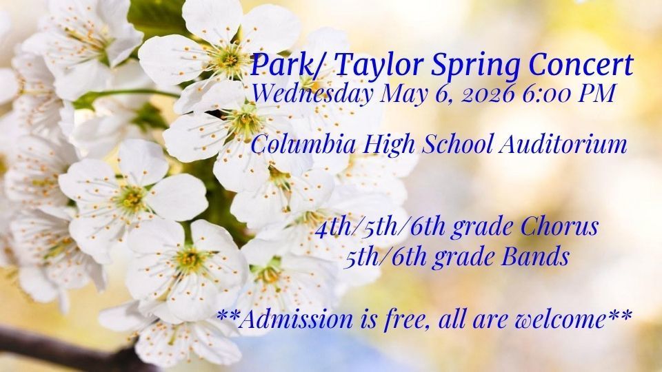 Flyer for the Park/Taylor Spring Concert with a background of white spring blossoms. Event details read: Wednesday, May 6, 2026 at 6:00 PM in the Columbia High School Auditorium. Featuring 4th, 5th, and 6th grade chorus and 5th/6th grade bands. Admission is free and all are welcome.