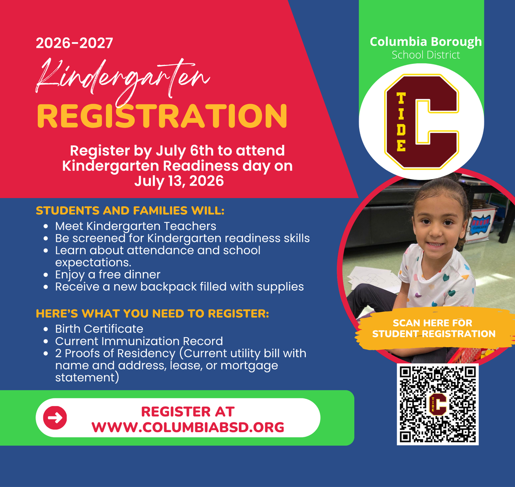 Columbia Borough School District flyer promoting 2026–2027 Kindergarten Registration. The flyer uses red, blue, green, and gold school colors and features the Columbia Tide logo alongside a photo of a smiling young child sitting in a classroom.  The headline reads: “2026–2027 Kindergarten Registration.”  A prominent message states: “Register by July 6th to attend Kindergarten Readiness Day on July 13, 2026.”  The flyer explains that students and families who participate will:  Meet kindergarten teachers Be screened for kindergarten readiness skills Learn about attendance and school expectations Enjoy a free dinner Receive a new backpack filled with supplies  A section titled “Here’s What You Need to Register” lists:  Birth certificate Current immunization record Two proofs of residency, such as a current utility bill with name and address, lease agreement, or mortgage statement  A QR code is provided for student registration, accompanied by the text “Scan Here for Student Registration.”  At the bottom, a large call-to-action reads: “Register at www.columbiabsd.org.”