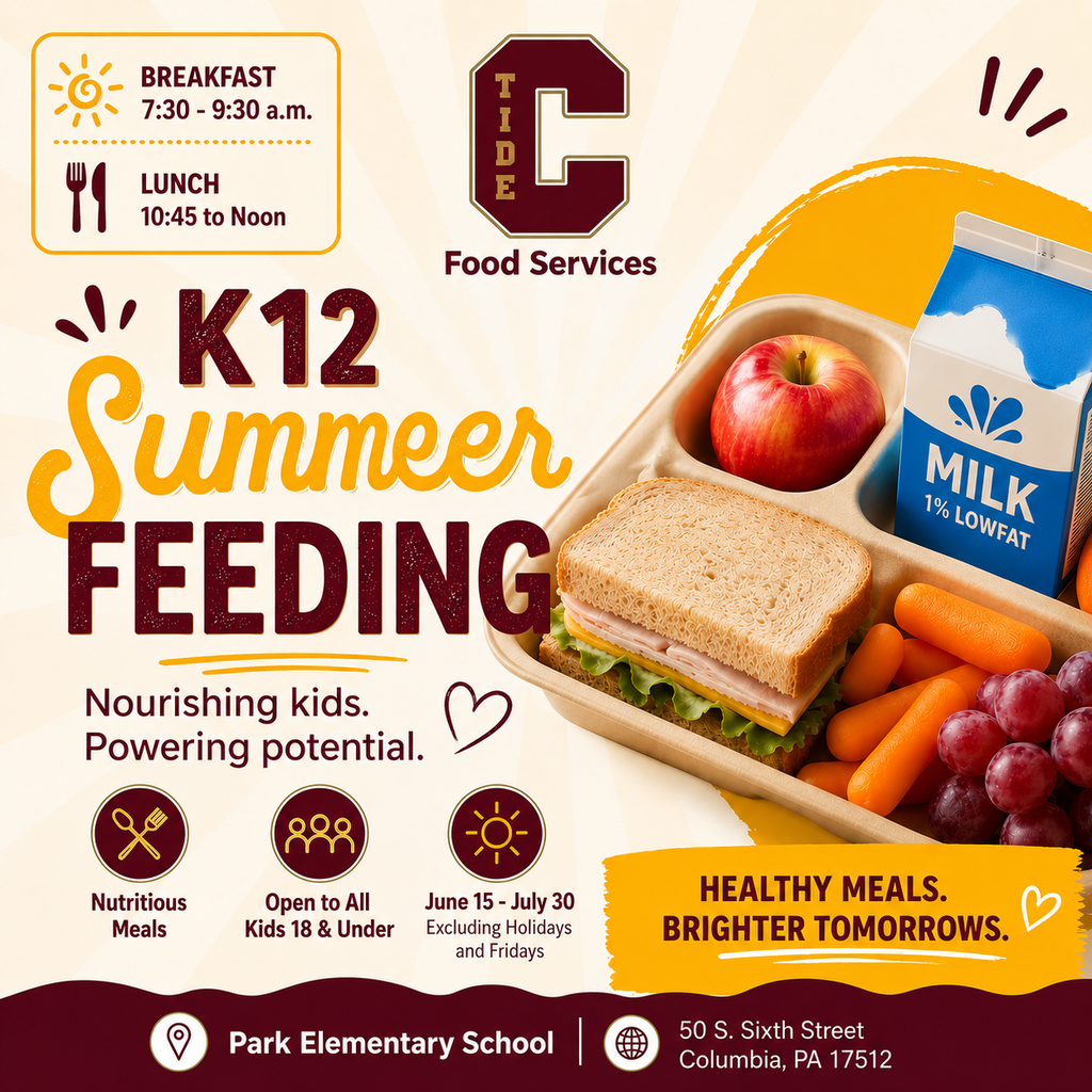 Columbia Borough School District Food Services flyer promoting the K–12 Summer Feeding Program. The design features the Columbia Tide logo, maroon and gold school colors, and an image of a school lunch tray containing a turkey sandwich, apple, baby carrots, grapes, and a carton of 1% low-fat milk.  The headline reads: “K–12 Summer Feeding.” A supporting message states: “Nourishing kids. Powering potential.”  Meal service times are:  Breakfast: 7:30–9:30 a.m. Lunch: 10:45 a.m.–12:00 p.m.  Additional information highlights that:  Nutritious meals are provided. The program is open to all children 18 years old and younger. Meals are available June 15 through July 30, excluding Fridays and holidays.  A banner on the right reads: “Healthy Meals. Brighter Tomorrows.”  The program location is: Park Elementary School 50 S. Sixth Street Columbia, PA 17512  The flyer promotes free summer meals for children and encourages families to take advantage of the district’s summer feeding program.