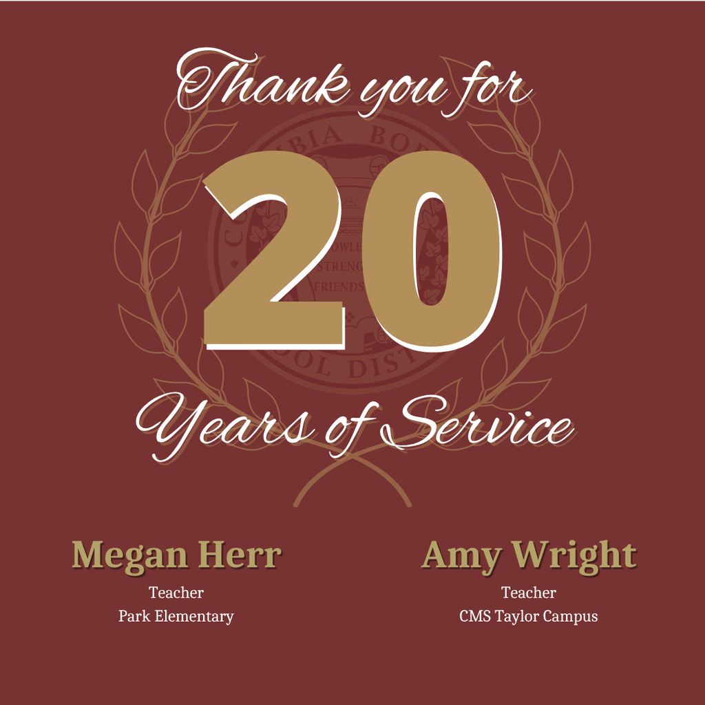 20 Years: “Thank you for 20 years of service: Megan Herr, Teacher, Park Elementary; and Amy Wright, Teacher, CMS Taylor Campus.”