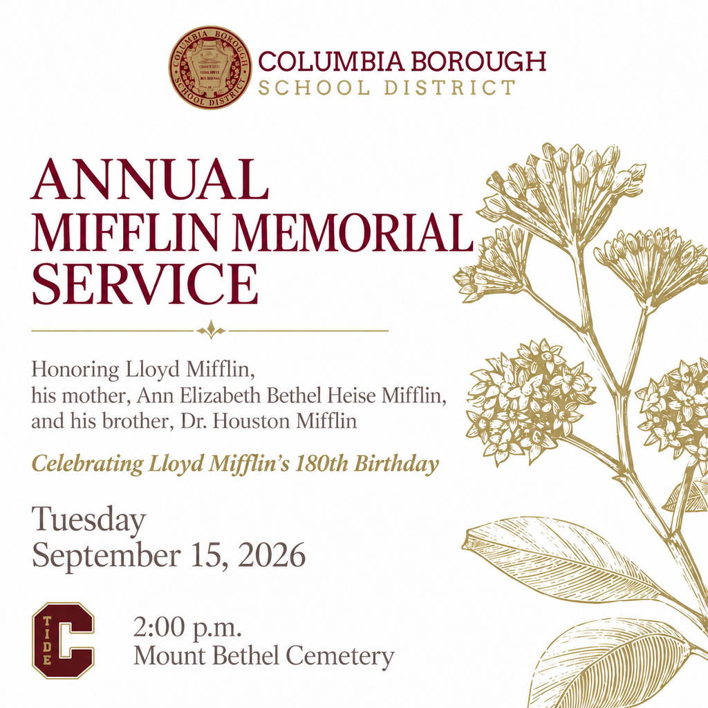 Graphic for Columbia Borough School District. Text reads: “Annual Mifflin Memorial Service. Honoring Lloyd Mifflin, his mother, Ann Elizabeth Bethel Heise Mifflin, and his brother, Dr. Houston Mifflin. Celebrating Lloyd Mifflin’s 180th Birthday. Tuesday, September 15, 2026. 2:00 p.m. Mount Bethel Cemetery.” The graphic includes the Columbia Borough School District logo at the top, a maroon and gold Tide C logo at the bottom left, and gold botanical line art along the right side.