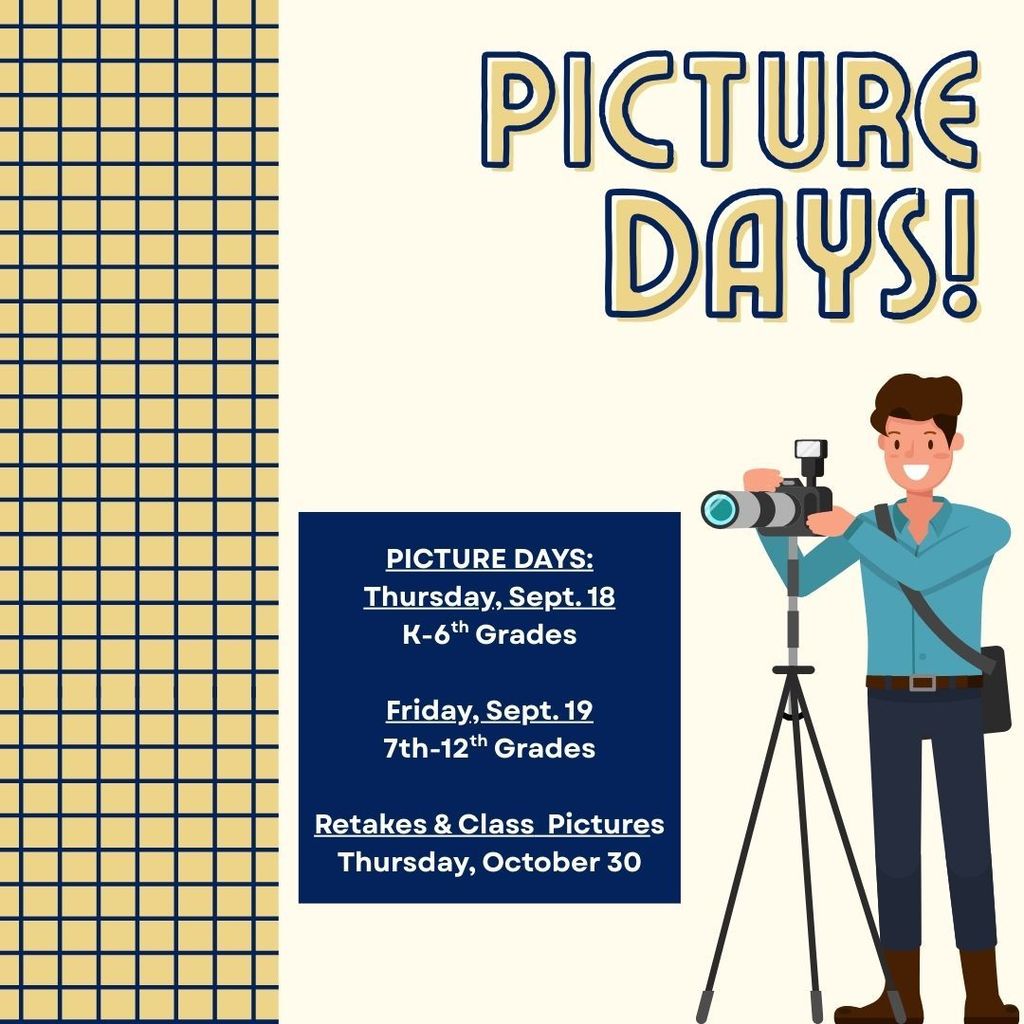 PICTURE DAYS: Thursday, Sept. 18 K-6th Grades  Friday, Sept. 19 7th-12th Grades  Retakes & Class  Pictures Thursday, October 30