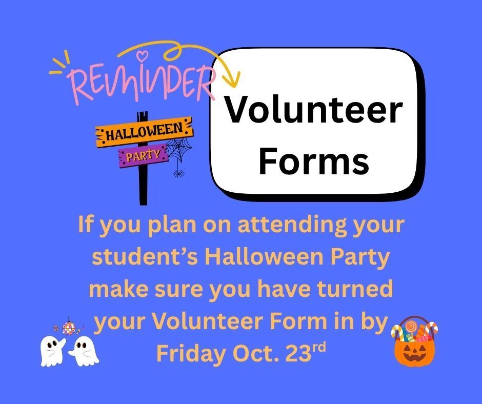 Volunteer forms due by Friday October 23rd.  Picutres of ghosts and pumpkin candy bag.