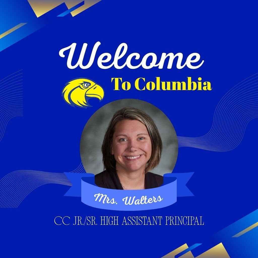 Welcome to Columbia Mrs. Walters, CCJrSrHS Assistant Principal